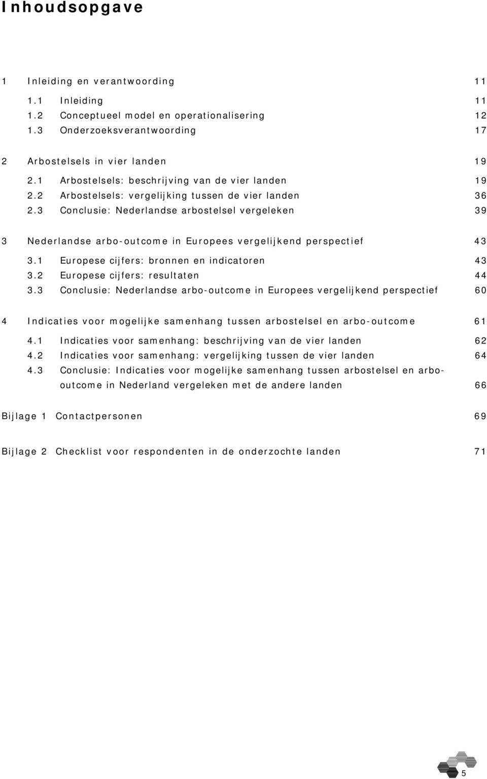 3 Conclusie: Nederlandse arbostelsel vergeleken 39 3 Nederlandse arbo-outcome in Europees vergelijkend perspectief 43 3.1 Europese cijfers: bronnen en indicatoren 43 3.