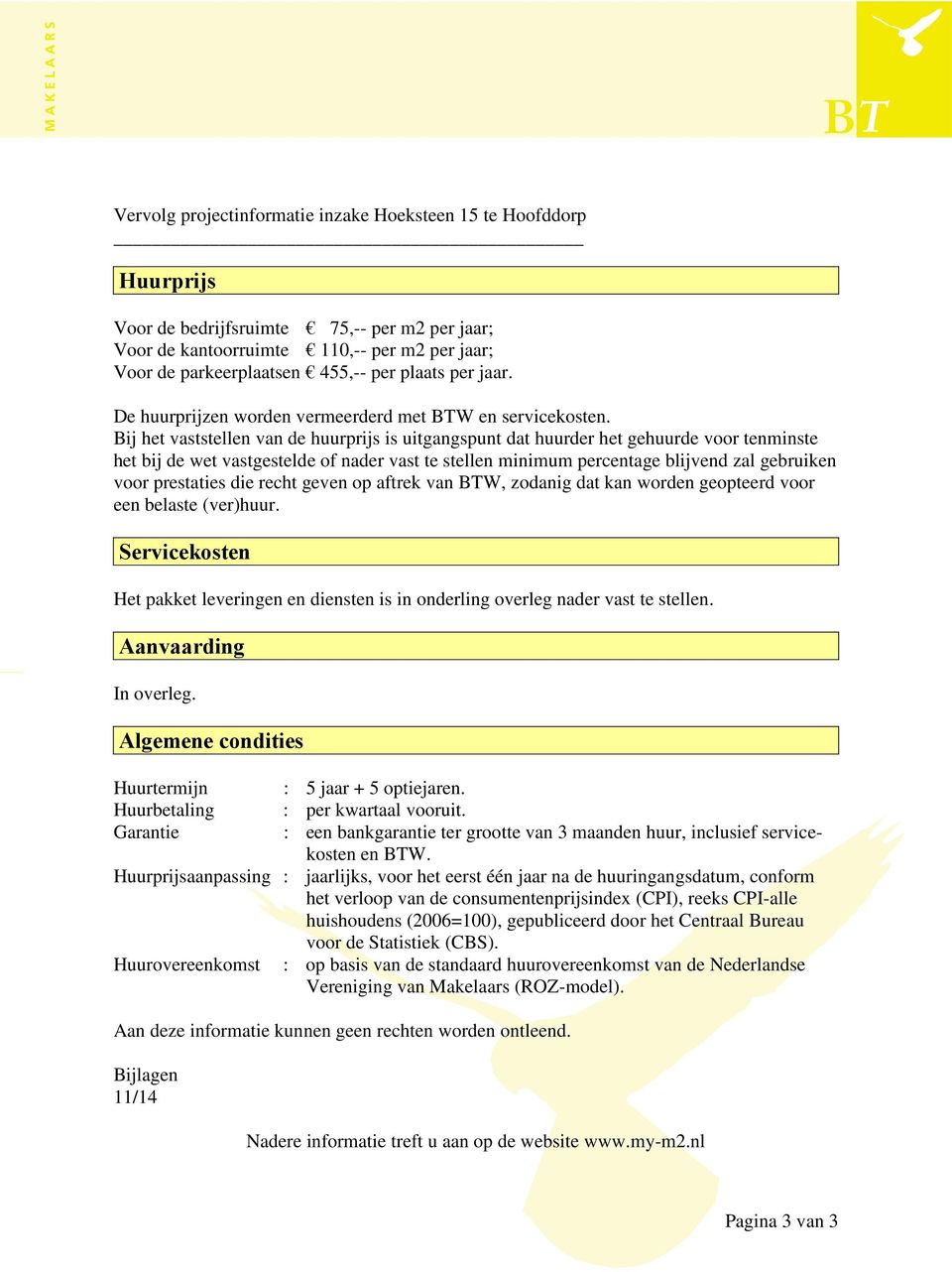 Bij het vaststellen van de huurprijs is uitgangspunt dat huurder het gehuurde voor tenminste het bij de wet vastgestelde of nader vast te stellen minimum percentage blijvend zal gebruiken voor