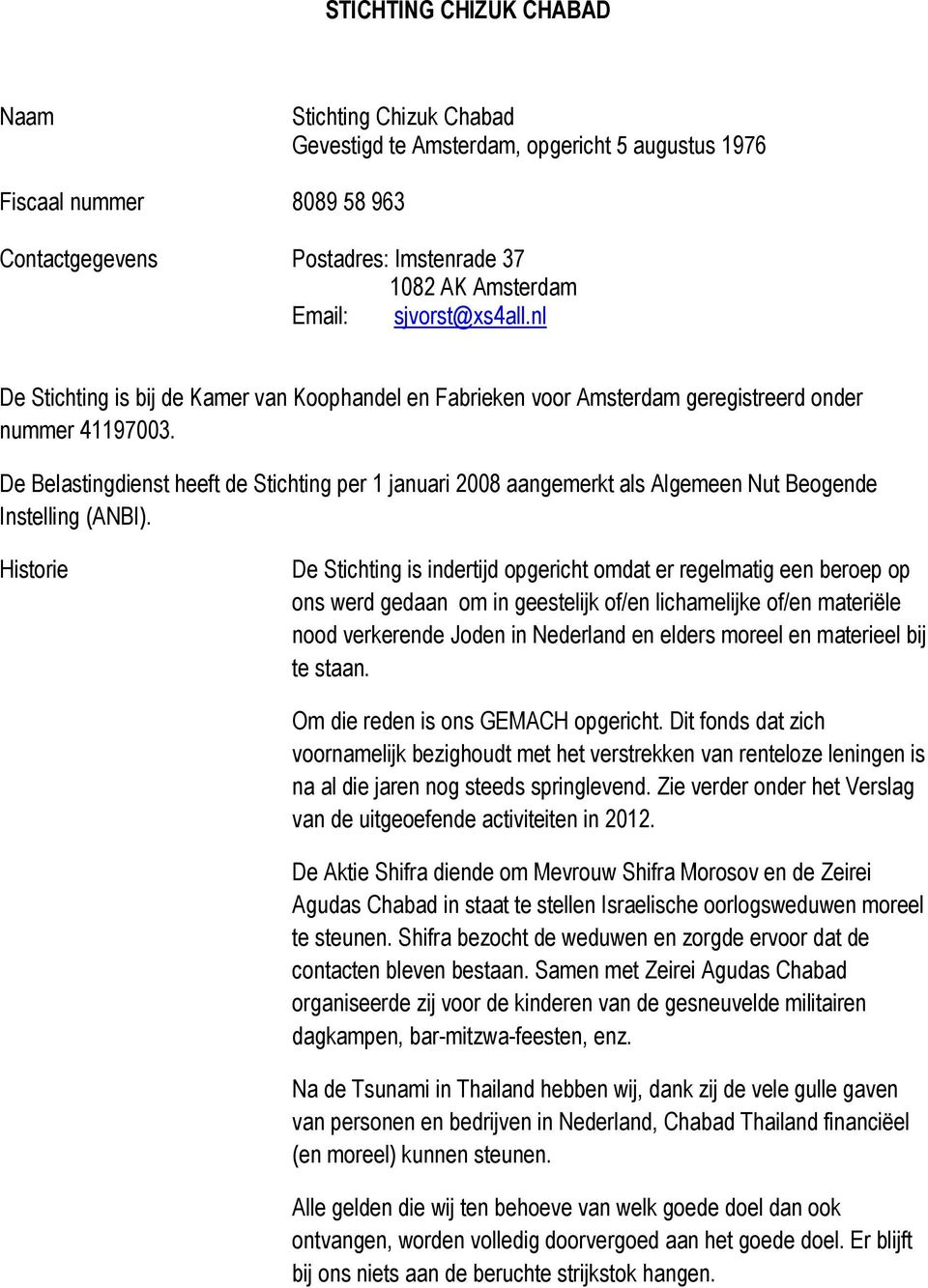 De Belastingdienst heeft de Stichting per 1 januari 2008 aangemerkt als Algemeen Nut Beogende Instelling (ANBI).