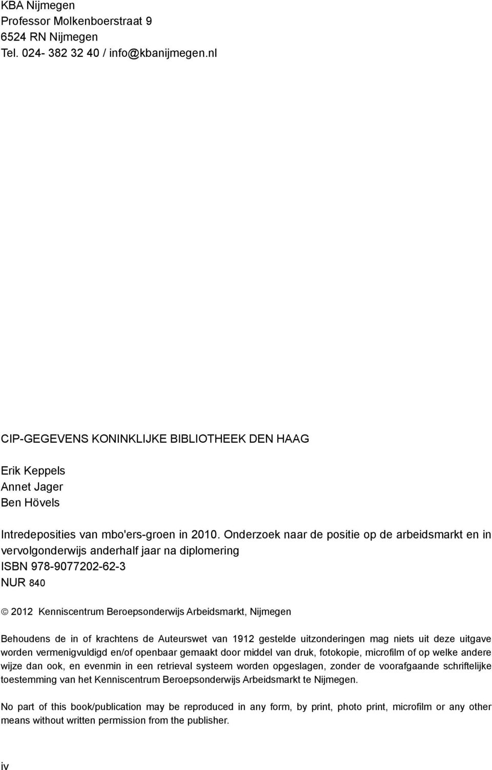 Onderzoek naar de positie op de arbeidsmarkt en in vervolgonderwijs anderhalf jaar na diplomering ISBN 978-9077202-62-3 NUR 840 2012 Kenniscentrum Beroepsonderwijs Arbeidsmarkt, Nijmegen Behoudens de