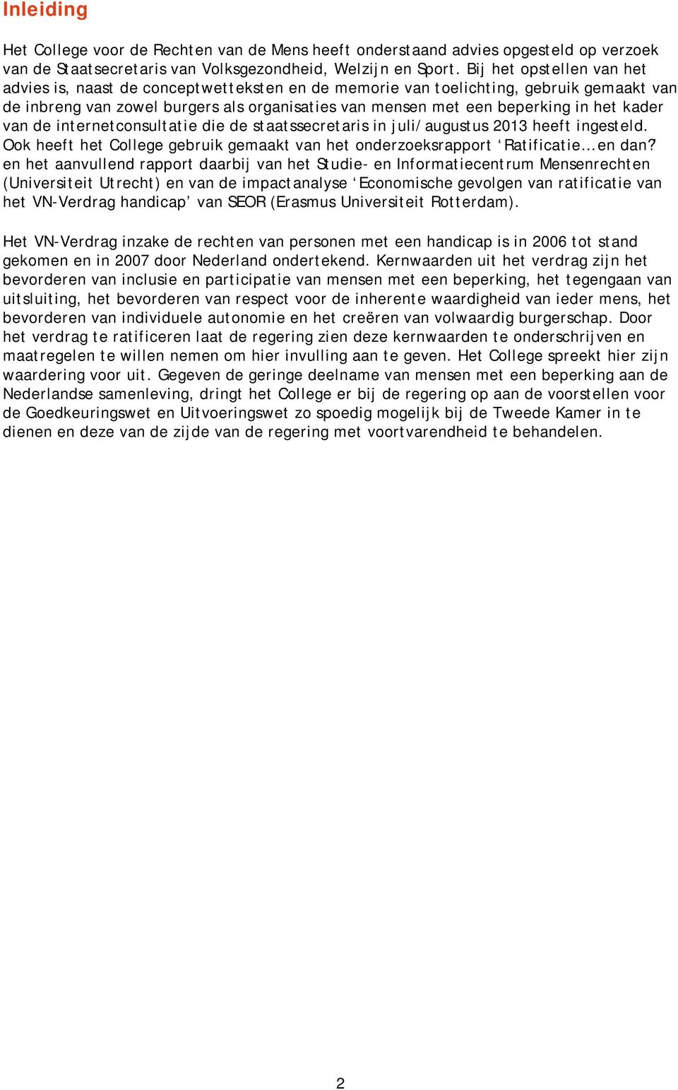 kader van de internetconsultatie die de staatssecretaris in juli/augustus 2013 heeft ingesteld. Ook heeft het College gebruik gemaakt van het onderzoeksrapport Ratificatie en dan?