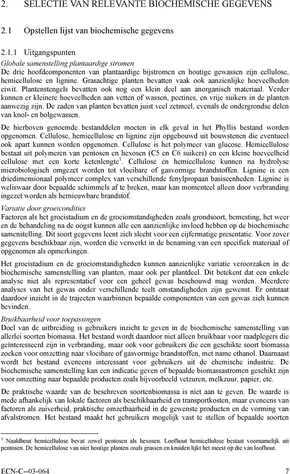 1 Uitgangspunten Globale samenstelling plantaardige stromen De drie hoofdcomponenten van plantaardige bijstromen en houtige gewassen zijn cellulose, hemicellulose en lignine.