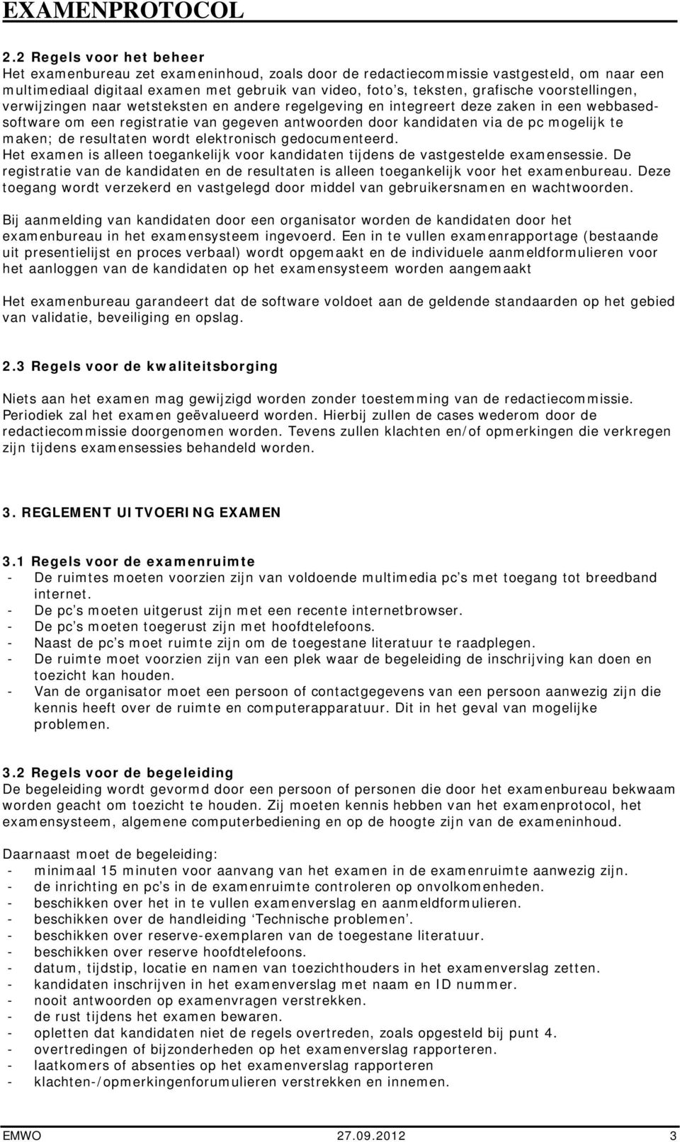 maken; de resultaten wordt elektronisch gedocumenteerd. Het examen is alleen toegankelijk voor kandidaten tijdens de vastgestelde examensessie.