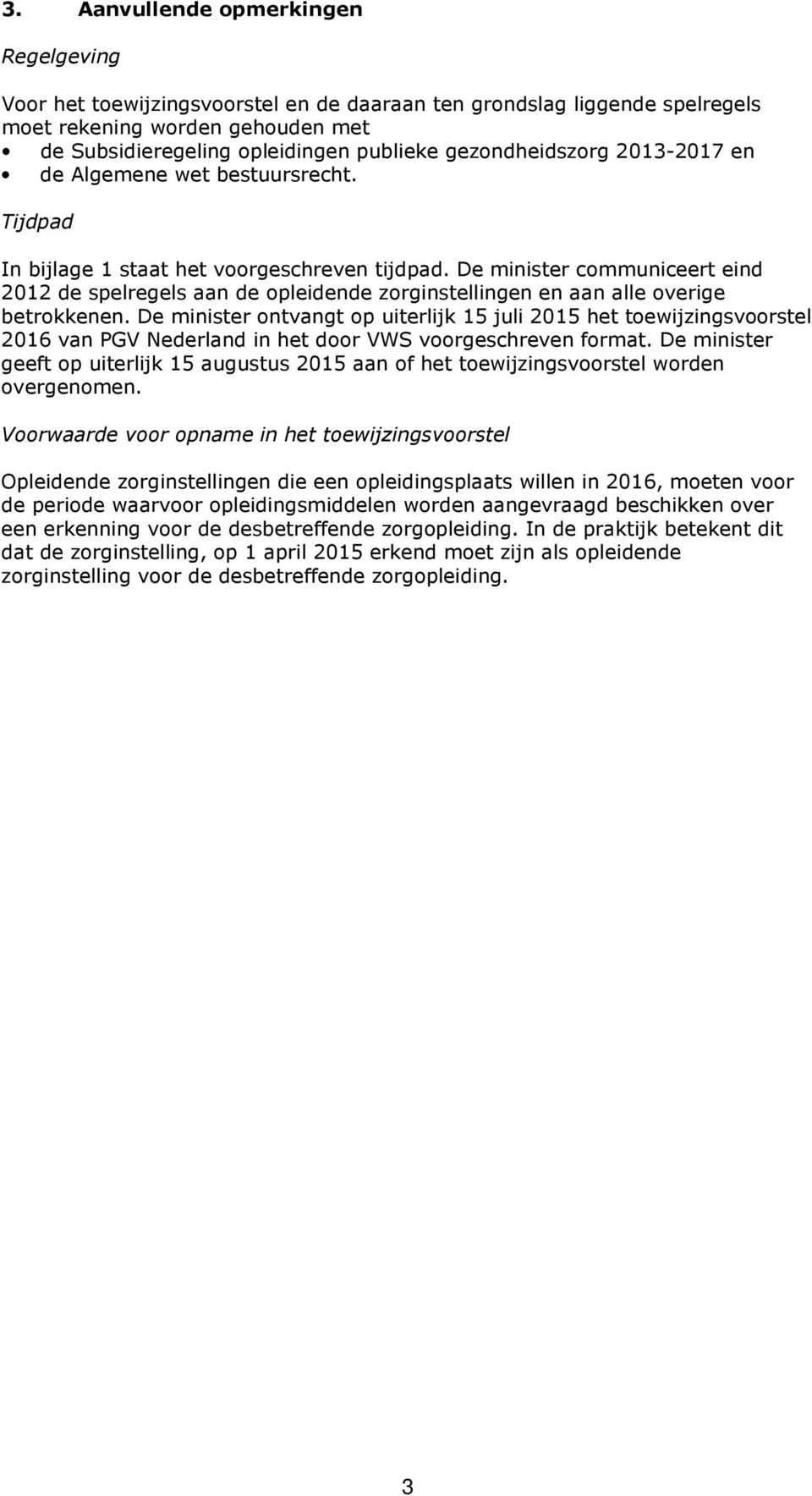 De minister communiceert eind 2012 de spelregels aan de opleidende zorginstellingen en aan alle overige betrokkenen.