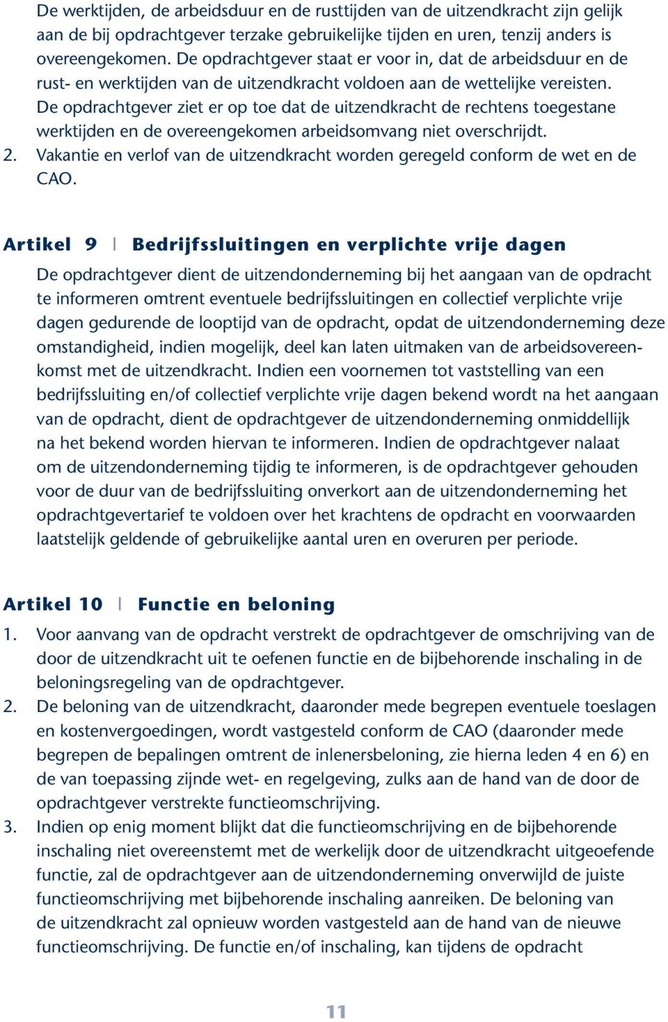 De opdrachtgever ziet er op toe dat de uitzendkracht de rechtens toegestane werktijden en de overeengekomen arbeidsomvang niet overschrijdt. 2.