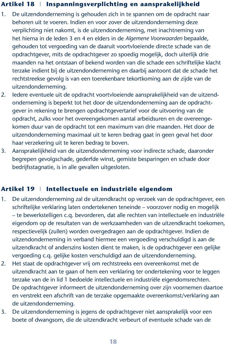 gehouden tot vergoeding van de daaruit voortvloeiende directe schade van de opdrachtgever, mits de opdrachtgever zo spoedig mogelijk, doch uiterlijk drie maanden na het ontstaan of bekend worden van