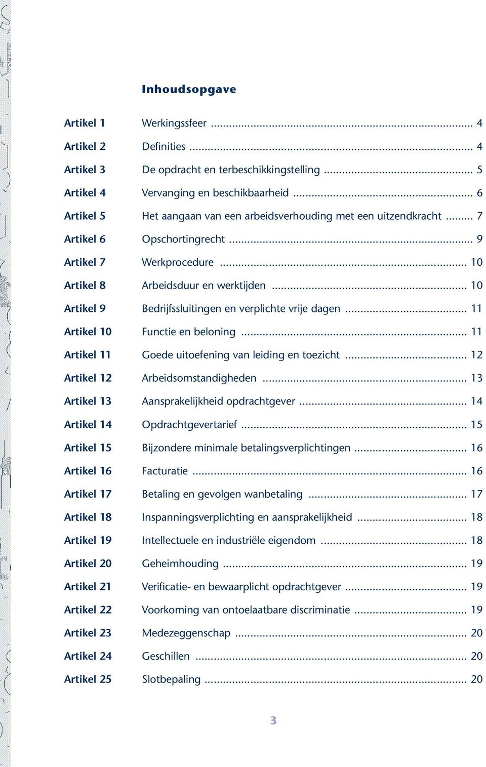 .. 10 Artikel 9 Bedrijfssluitingen en verplichte vrije dagen... 11 Artikel 10 Functie en beloning... 11 Artikel 11 Goede uitoefening van leiding en toezicht... 12 Artikel 12 Arbeidsomstandigheden.