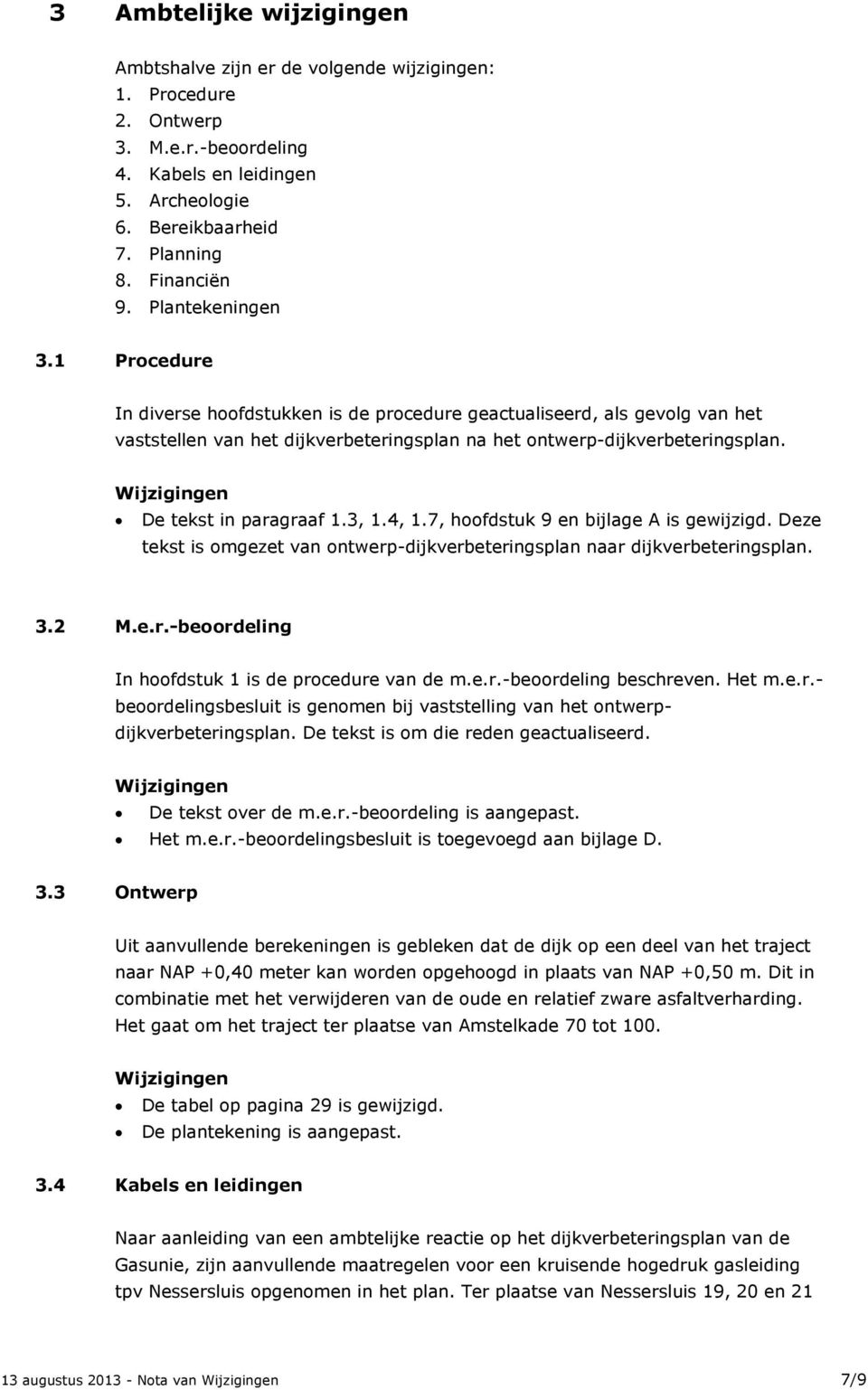 De tekst in paragraaf 1.3, 1.4, 1.7, hoofdstuk 9 en bijlage A is gewijzigd. Deze tekst is omgezet van ontwerp-dijkverbeteringsplan naar dijkverbeteringsplan. 3.2 M.e.r.-beoordeling In hoofdstuk 1 is de procedure van de m.