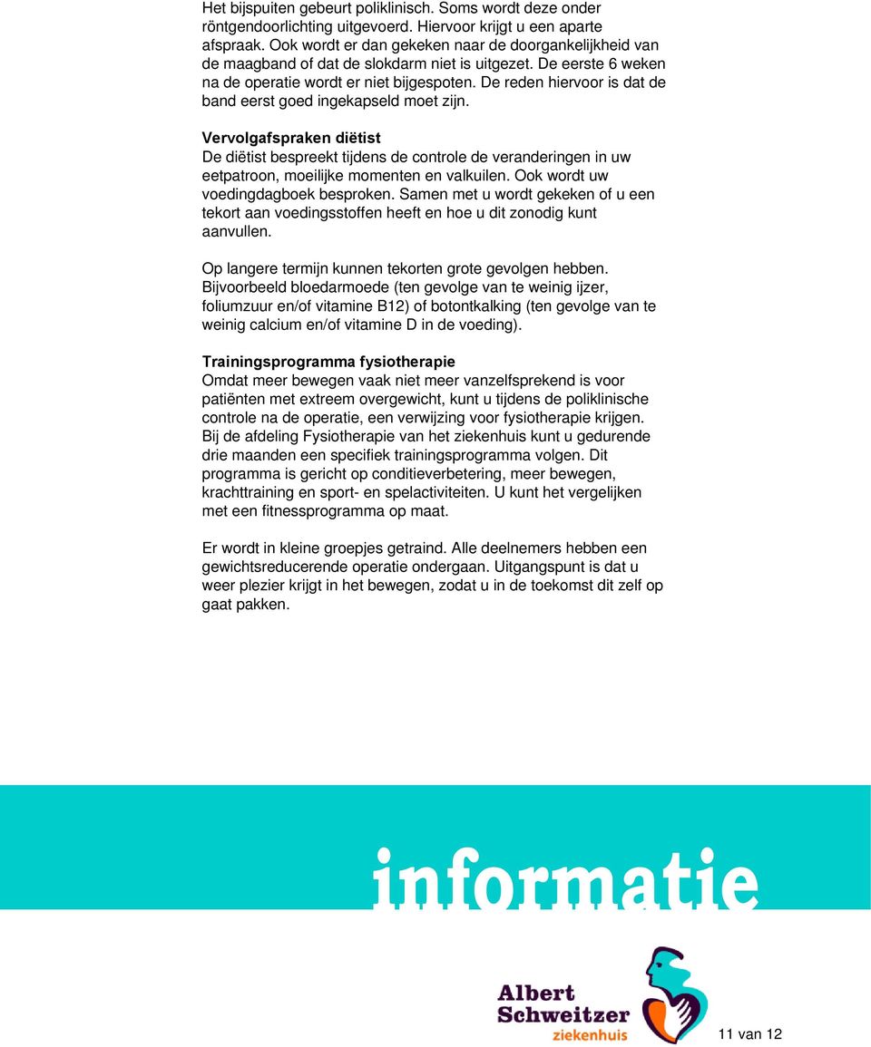 De reden hiervoor is dat de band eerst goed ingekapseld moet zijn. Vervolgafspraken diëtist De diëtist bespreekt tijdens de controle de veranderingen in uw eetpatroon, moeilijke momenten en valkuilen.