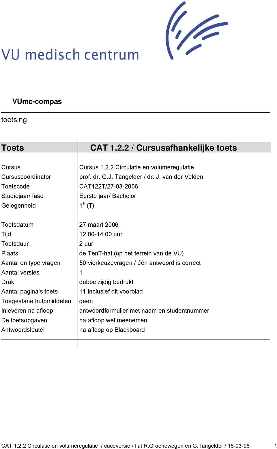 00 uur Toetsuur 2 uur Plts e TenT-hl (op het terrein vn e VU) Antl en type vrgen 50 vierkeuzevrgen / één ntwoor is orret Antl versies 1 Druk uelzijig erukt Antl pgin s toets 11