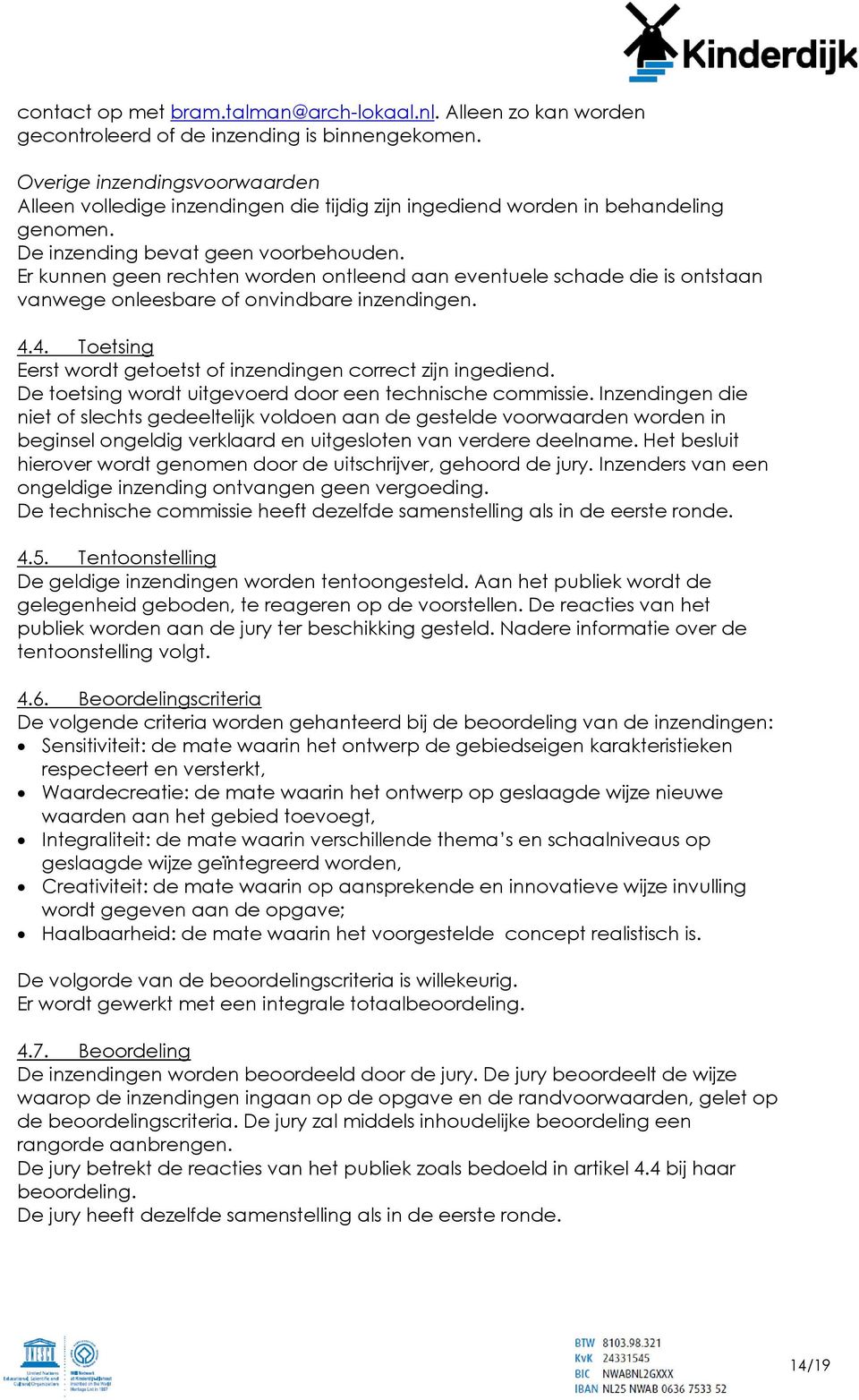 Er kunnen geen rechten worden ontleend aan eventuele schade die is ontstaan vanwege onleesbare of onvindbare inzendingen. 4.4. Toetsing Eerst wordt getoetst of inzendingen correct zijn ingediend.