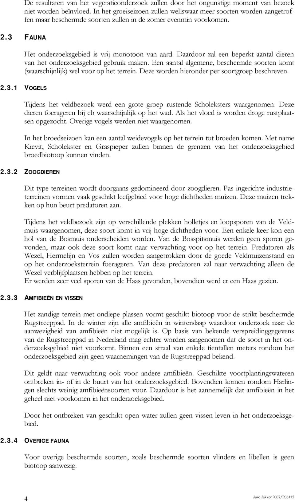 Daardoor zal een beperkt aantal dieren van het onderzoeksgebied gebruik maken. Een aantal algemene, beschermde soorten komt (waarschijnlijk) wel voor op het terrein.