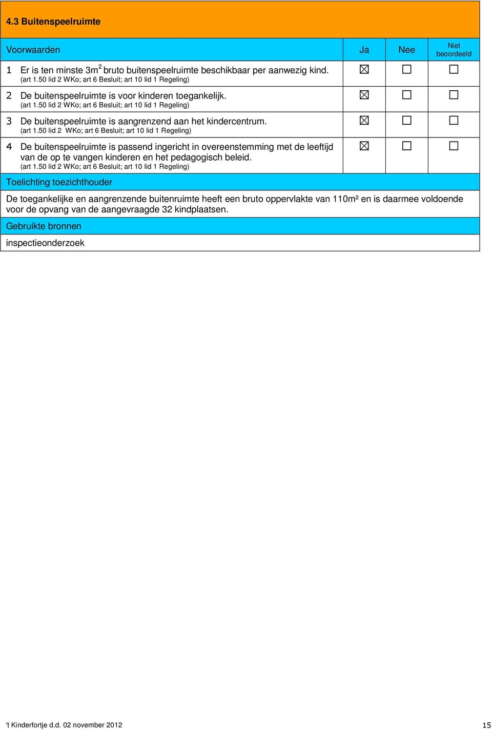 50 lid 2 WKo; art 6 Besluit; art 10 lid 1 Regeling) 3 De buitenspeelruimte is aangrenzend aan het kindercentrum. (art 1.