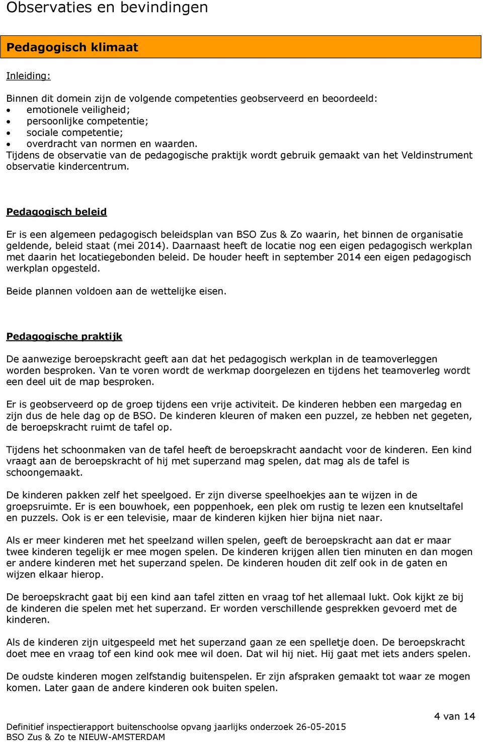 Pedagogisch beleid Er is een algemeen pedagogisch beleidsplan van BSO Zus & Zo waarin, het binnen de organisatie geldende, beleid staat (mei 2014).