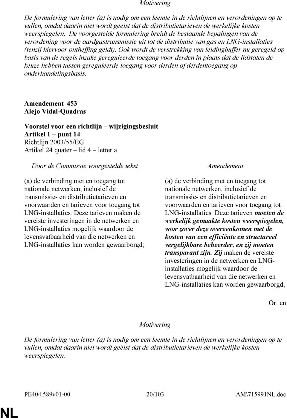 Ook wordt de verstrekking van leidingbuffer nu geregeld op basis van de regels inzake gereguleerde toegang voor derden in plaats dat de lidstaten de keuze hebben tussen gereguleerde toegang voor