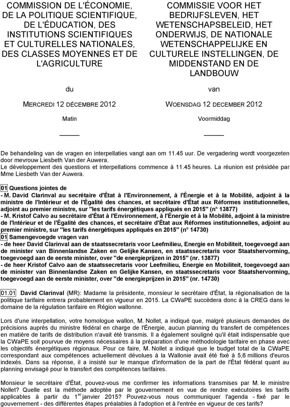 Voormiddag De behandeling van de vragen en interpellaties vangt aan om 11.45 uur. De vergadering wordt voorgezeten door mevrouw Liesbeth Van der Auwera.
