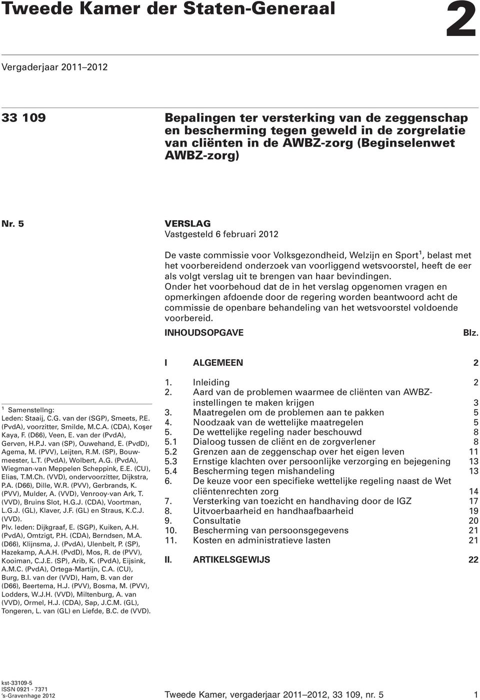 5 VERSLAG Vastgesteld 6 februari 2012 De vaste commissie voor Volksgezondheid, Welzijn en Sport 1, belast met het voorbereidend onderzoek van voorliggend wetsvoorstel, heeft de eer als volgt verslag