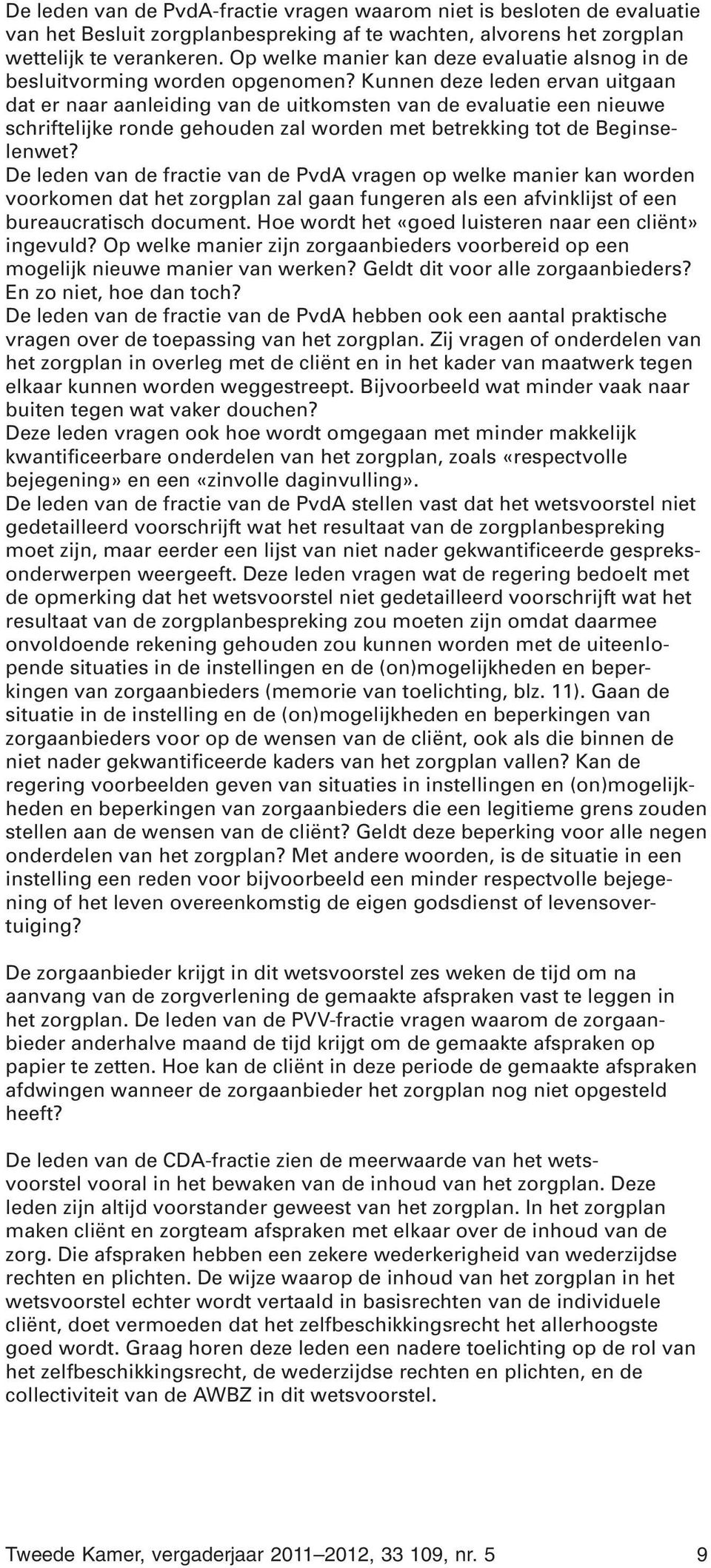 Kunnen deze leden ervan uitgaan dat er naar aanleiding van de uitkomsten van de evaluatie een nieuwe schriftelijke ronde gehouden zal worden met betrekking tot de Beginselenwet?