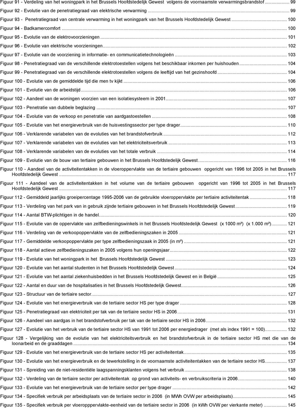 .. 11 Figuur 96 - Evolutie van elektrische voorzieningen... 12 Figuur 97 - Evolutie van de voorziening in informatie- en communicatietechnologieën.