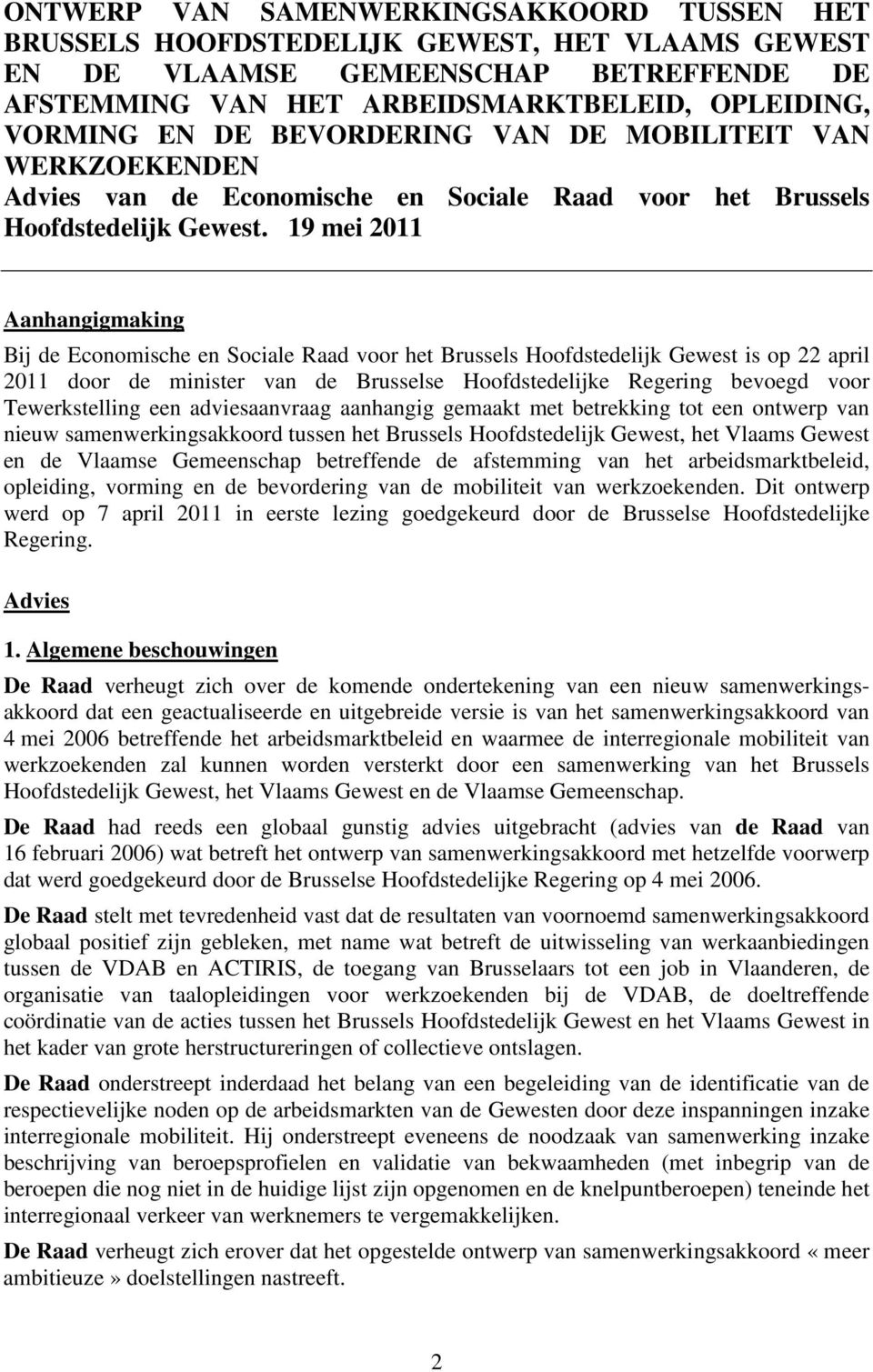 19 mei 2011 Aanhangigmaking Bij de Economische en Sociale Raad voor het Brussels Hoofdstedelijk Gewest is op 22 april 2011 door de minister van de Brusselse Hoofdstedelijke Regering bevoegd voor