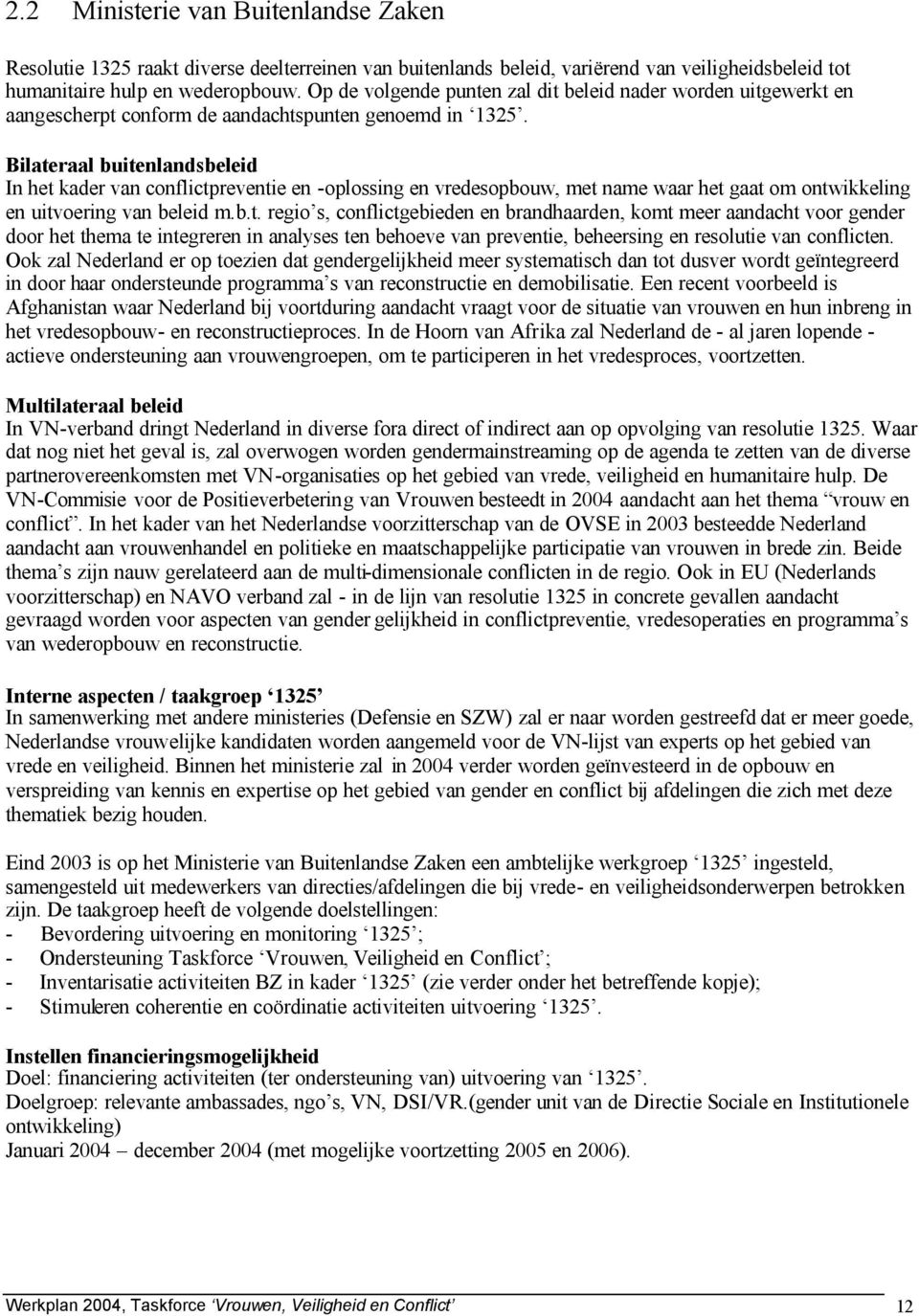 Bilateraal buitenlandsbeleid In het kader van conflictpreventie en -oplossing en vredesopbouw, met name waar het gaat om ontwikkeling en uitvoering van beleid m.b.t. regio s, conflictgebieden en brandhaarden, komt meer aandacht voor gender door het thema te integreren in analyses ten behoeve van preventie, beheersing en resolutie van conflicten.