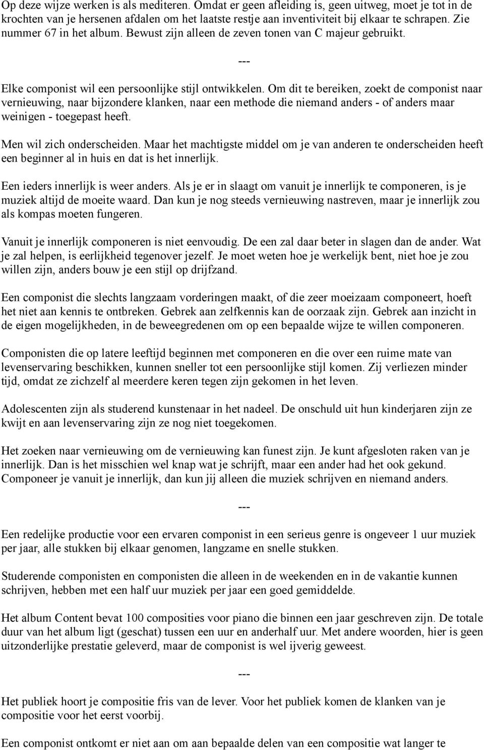 Om dit te bereiken, zoekt de componist naar vernieuwing, naar bijzondere klanken, naar een methode die niemand anders - of anders maar weinigen - toegepast heeft. Men wil zich onderscheiden.