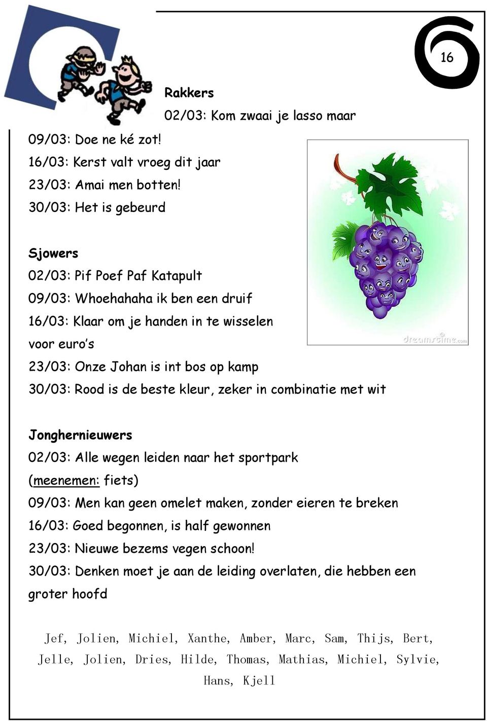 is de beste kleur, zeker in combinatie met wit Jonghernieuwers 02/03: Alle wegen leiden naar het sportpark (meenemen: fiets) 09/03: Men kan geen omelet maken, zonder eieren te breken 16/03: Goed