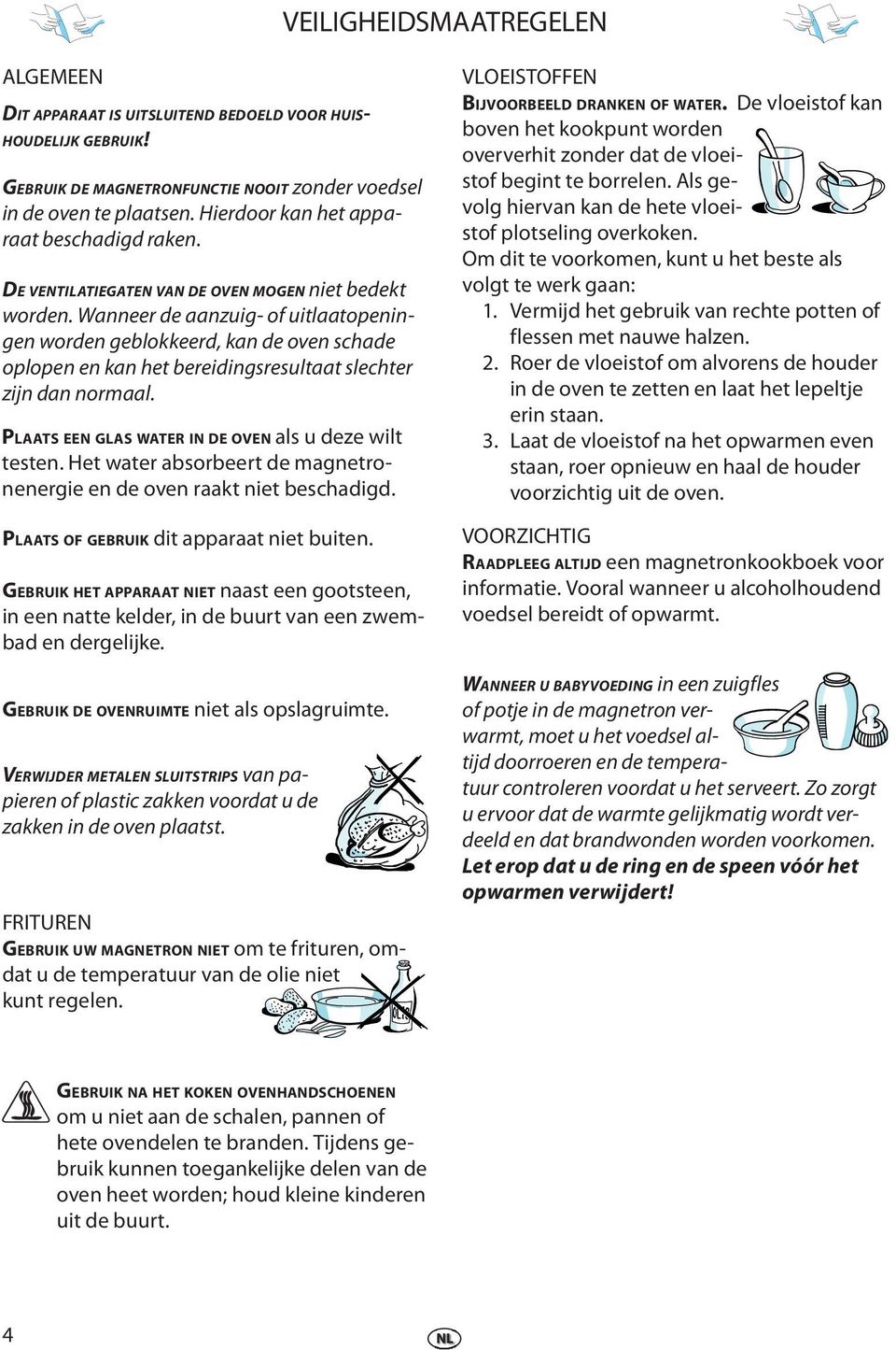 Wannr d aanzuig- of uitlaatopningn ordn gblokkrd, kan d ovn schad oplopn n kan ht bridingsrsultaat slchtr zijn dan normaal. PLAATS EEN GLAS WATER IN DE OVEN als u dz ilt tstn.