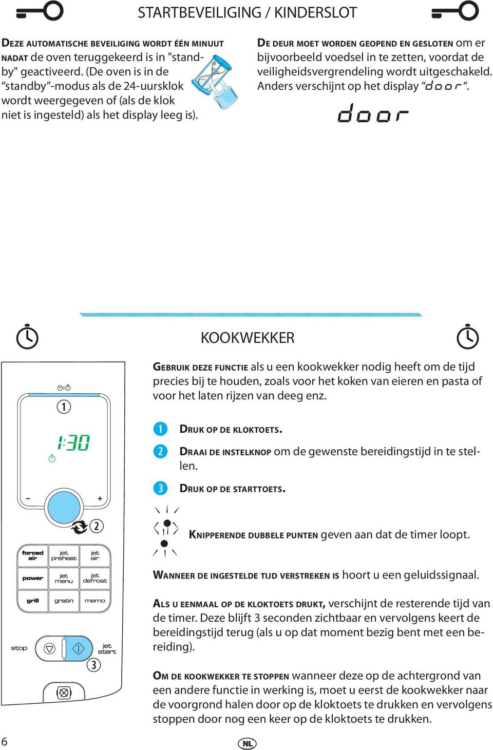 DE DEUR MOET WORDEN GEOPEND EN GESLOTEN om r bijvoorbld vodsl in t zttn, voordat d vilighidsvrgrndling ordt uitgschakld. Andrs vrschijnt op ht display DOOR.