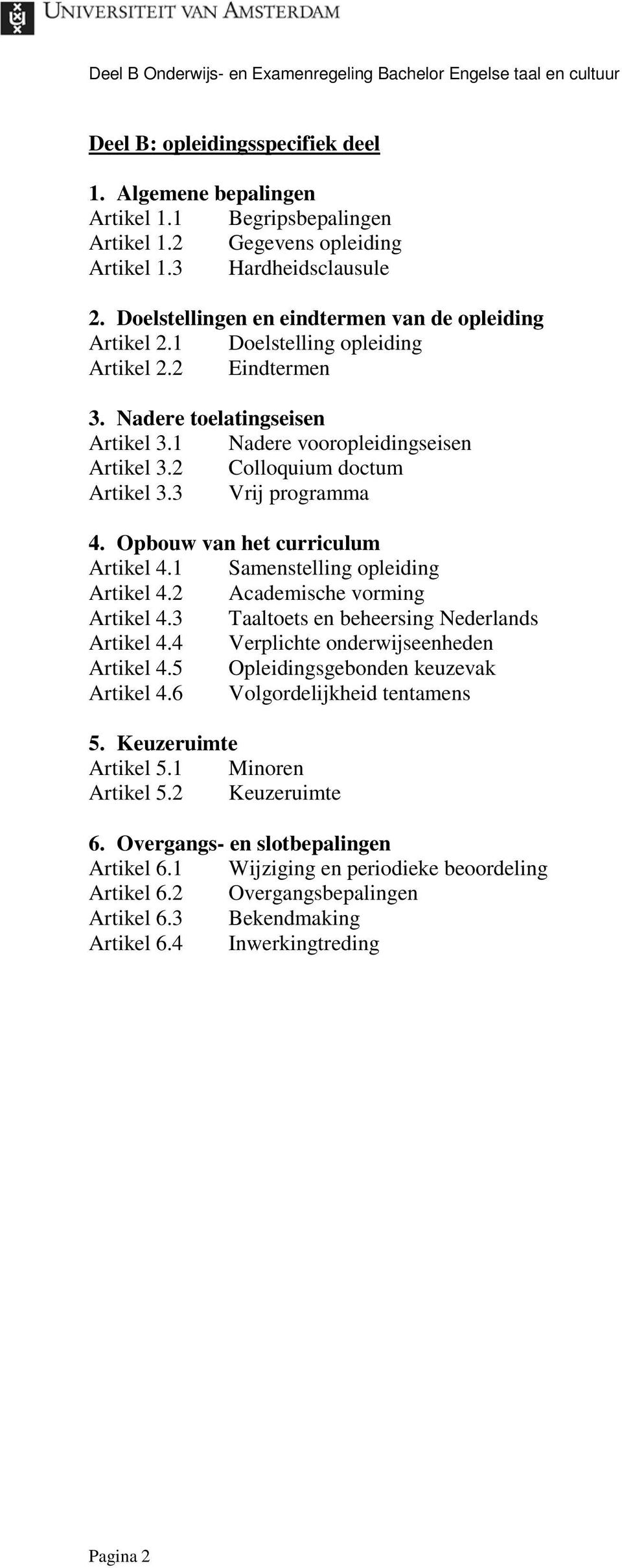 Opbouw van het curriculum Artikel 4. Samenstelling opleiding Artikel 4. Academische vorming Artikel 4.3 Taaltoets en beheersing Nederlands Artikel 4.4 Verplichte onderwijseenheden Artikel 4.