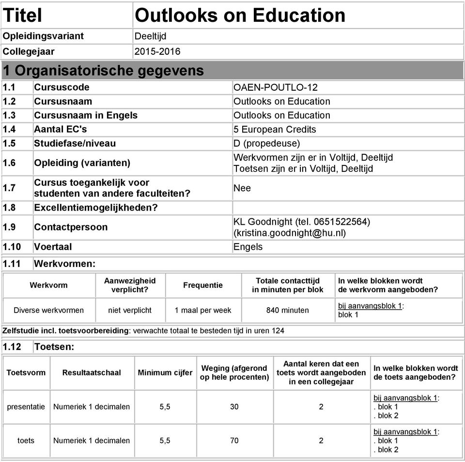 7 Cursus toegankelijk voor studenten van andere faculteiten? 1.8 Excellentiemogelijkheden? 1.9 Contactpersoon Werkvormen zijn er in Voltijd, Deeltijd Toetsen zijn er in Voltijd, Deeltijd Nee 1.