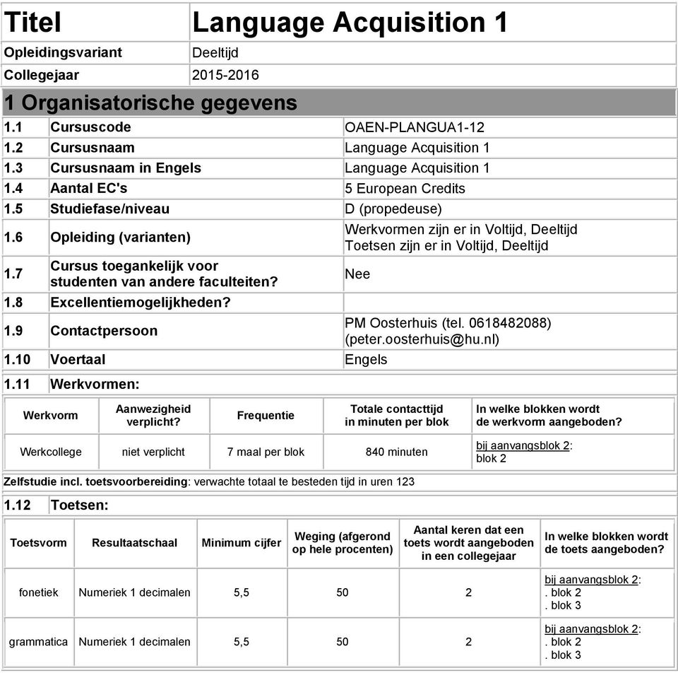 7 Cursus toegankelijk voor studenten van andere faculteiten? 1.8 Excellentiemogelijkheden? 1.9 Contactpersoon Werkvormen zijn er in Voltijd, Deeltijd Toetsen zijn er in Voltijd, Deeltijd Nee 1.