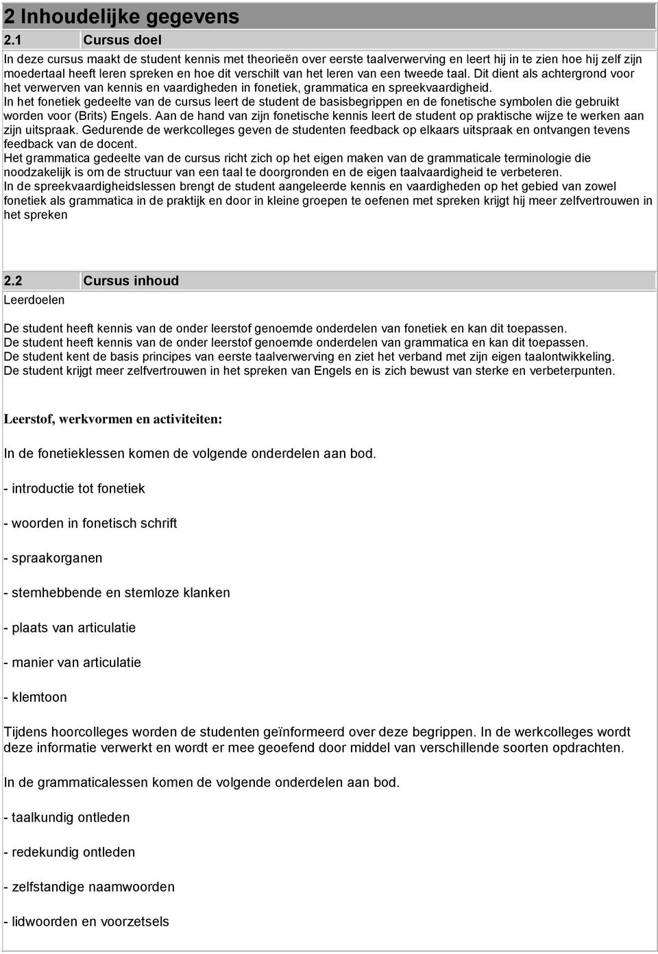 leren van een tweede taal. Dit dient als achtergrond voor het verwerven van kennis en vaardigheden in fonetiek, grammatica en spreekvaardigheid.