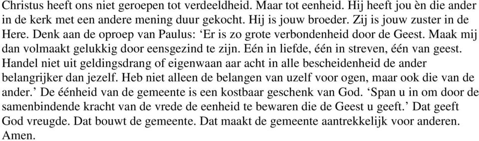 Handel niet uit geldingsdrang of eigenwaan aar acht in alle bescheidenheid de ander belangrijker dan jezelf. Heb niet alleen de belangen van uzelf voor ogen, maar ook die van de ander.