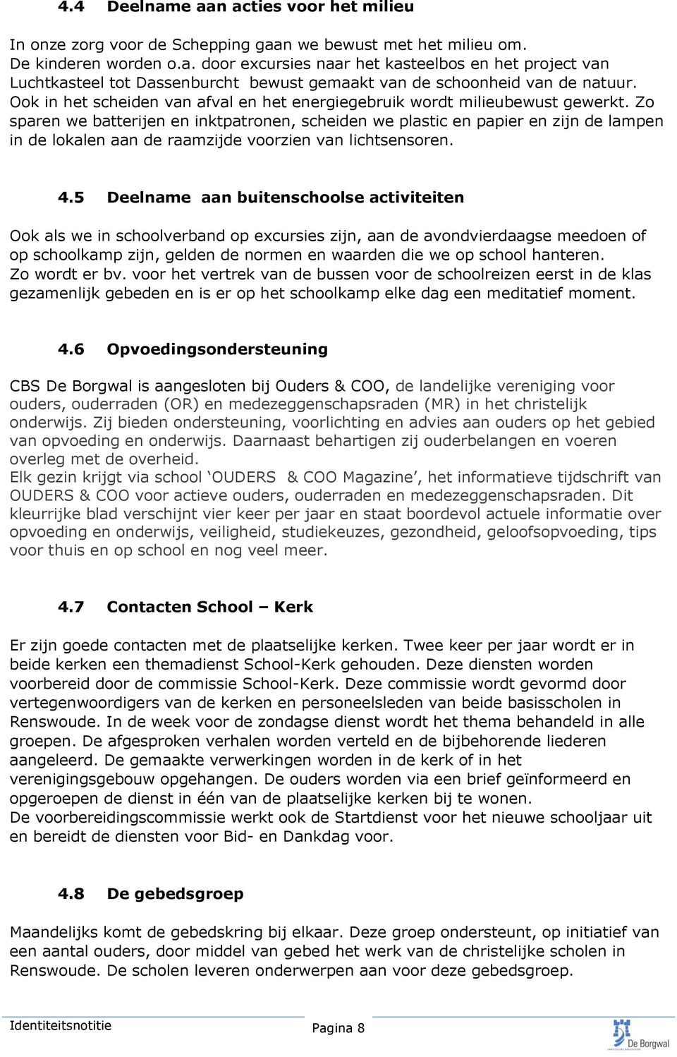 Zo sparen we batterijen en inktpatronen, scheiden we plastic en papier en zijn de lampen in de lokalen aan de raamzijde voorzien van lichtsensoren. 4.