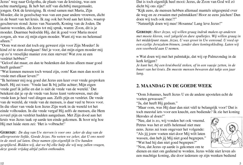 Ik zag ook het bord aan het kruis, waarop geschreven stond: Jezus van Nazareth, Koning van de Joden. De laatste woorden, die Jezus tot mij sprak, waren: Zoon, dit is je moeder.