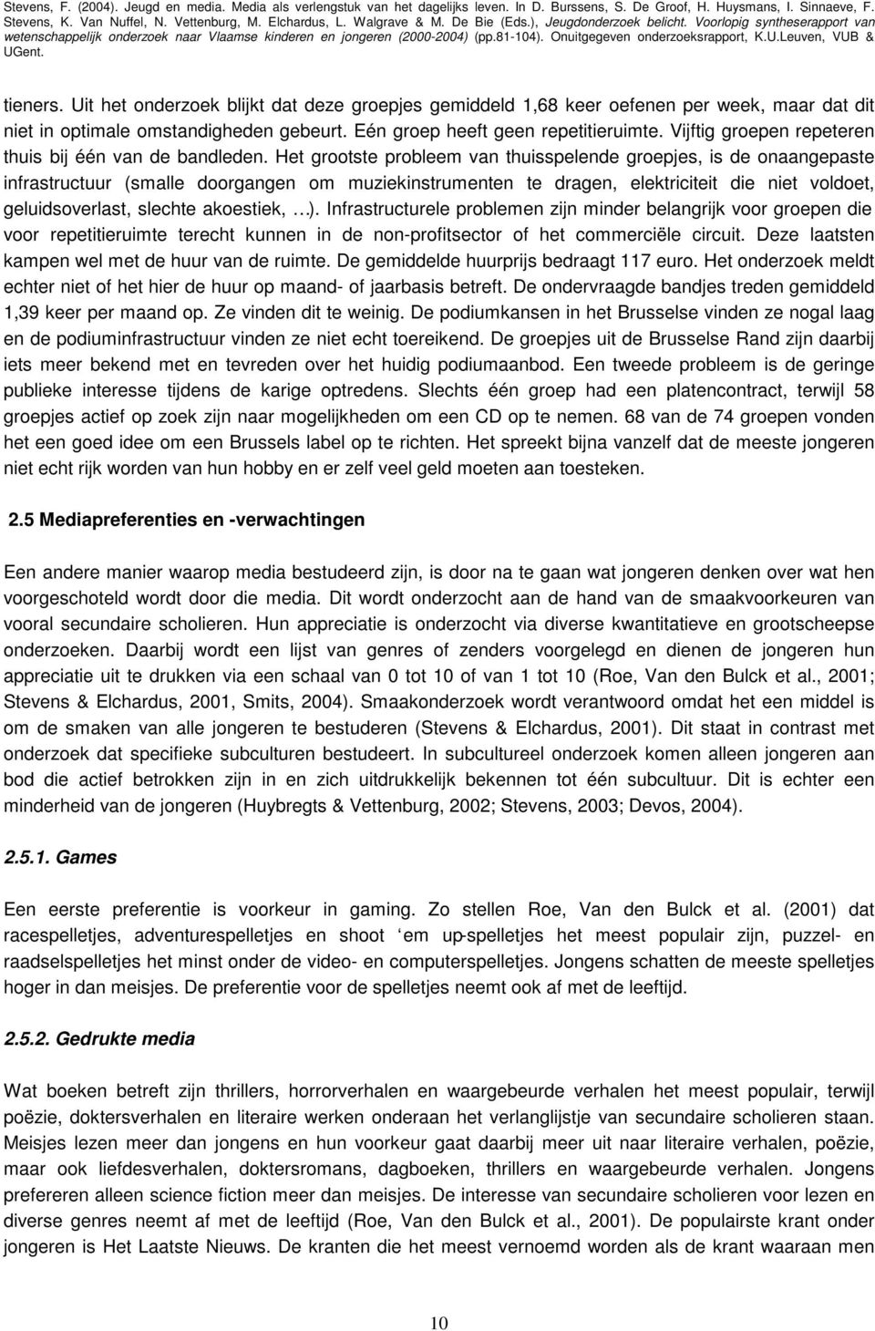 Het grootste probleem van thuisspelende groepjes, is de onaangepaste infrastructuur (smalle doorgangen om muziekinstrumenten te dragen, elektriciteit die niet voldoet, geluidsoverlast, slechte