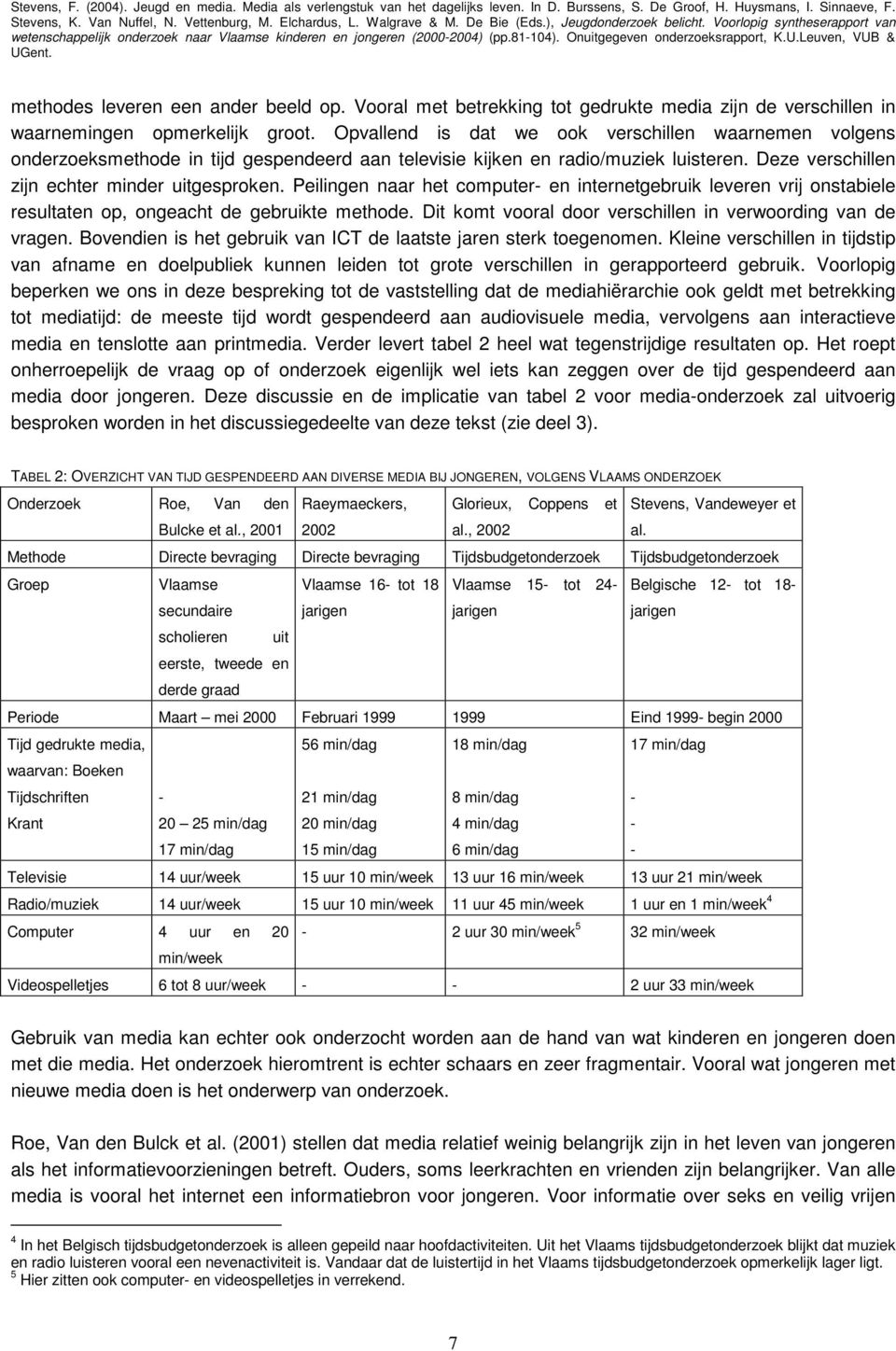 Peilingen naar het computer- en internetgebruik leveren vrij onstabiele resultaten op, ongeacht de gebruikte methode. Dit komt vooral door verschillen in verwoording van de vragen.