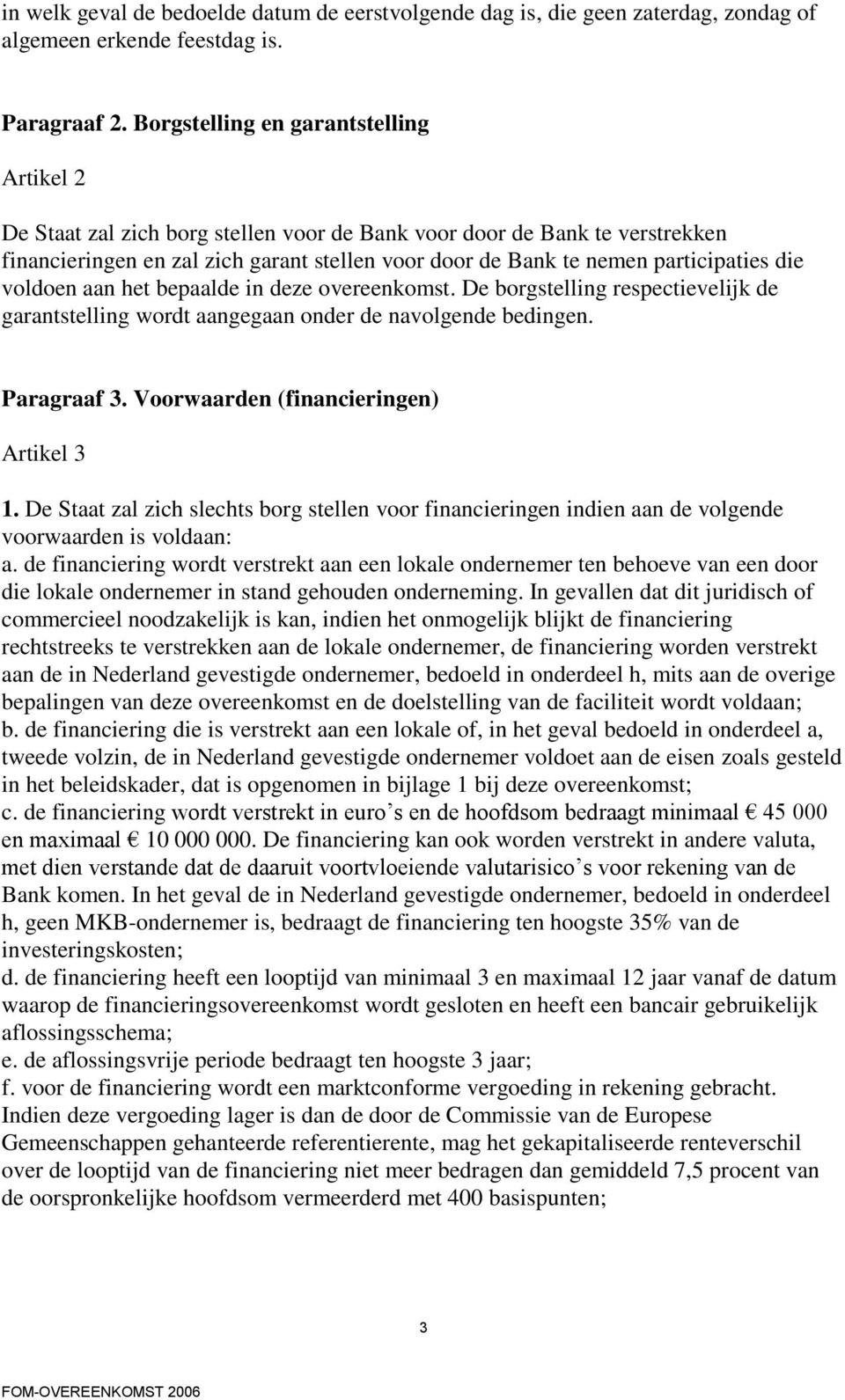 participaties die voldoen aan het bepaalde in deze overeenkomst. De borgstelling respectievelijk de garantstelling wordt aangegaan onder de navolgende bedingen. Paragraaf 3.