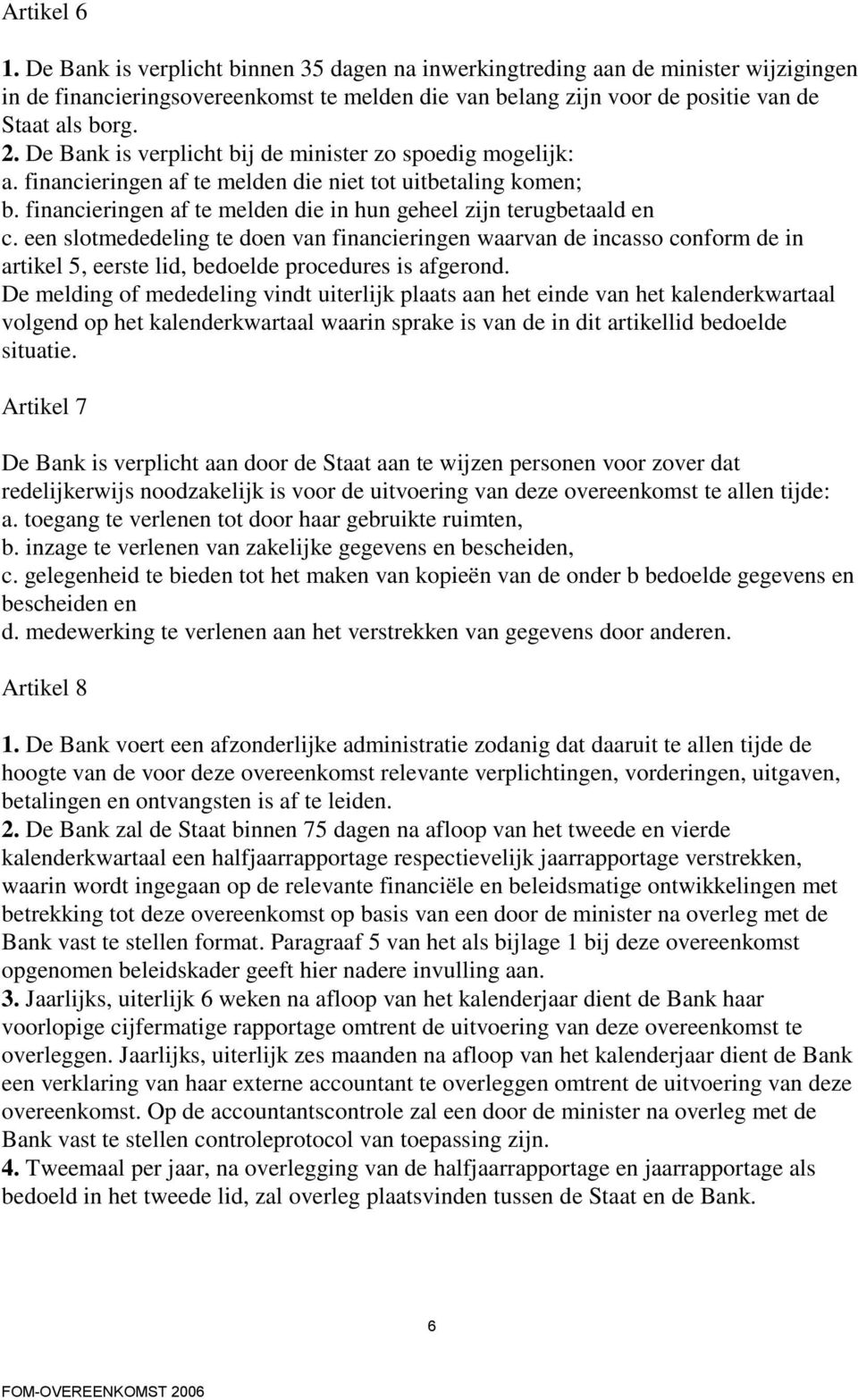 een slotmededeling te doen van financieringen waarvan de incasso conform de in artikel 5, eerste lid, bedoelde procedures is afgerond.