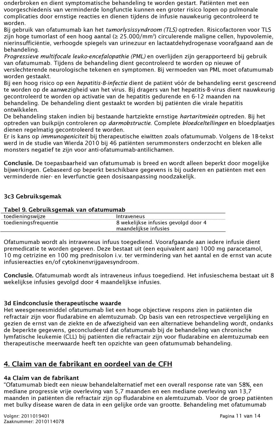 worden. Bij gebruik van ofatumumab kan het tumorlysissyndroom (TLS) optreden. Risicofactoren voor TLS zijn hoge tumorlast of een hoog aantal ( 25.