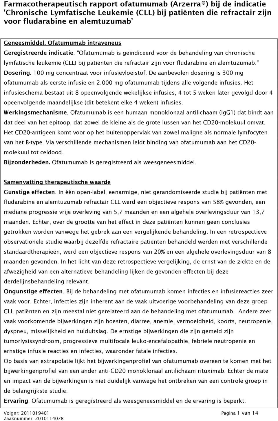 Ofatumumab is geïndiceerd voor de behandeling van chronische lymfatische leukemie (CLL) bij patiënten die refractair zijn voor fludarabine en alemtuzumab. Dosering.