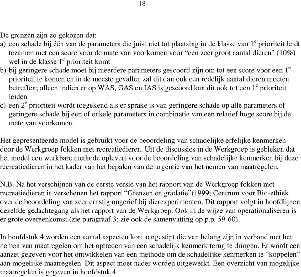 een redelijk aantal dieren moeten betreffen; alleen indien er op WAS, GAS en IAS is gescoord kan dit ook tot een leiden c) een 2 e prioriteit wordt toegekend als er sprake is van geringere schade op