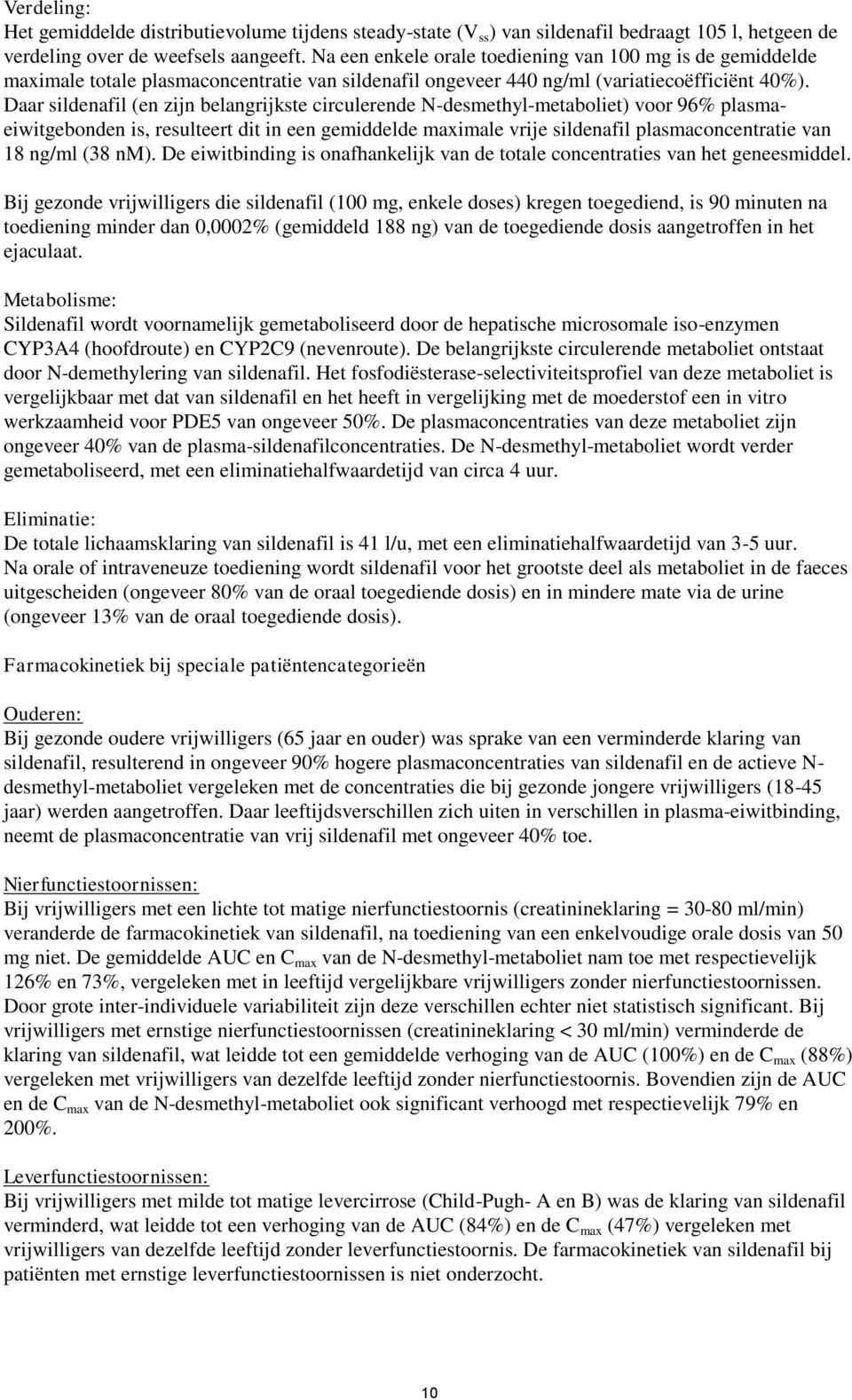 Daar sildenafil (en zijn belangrijkste circulerende N-desmethyl-metaboliet) voor 96% plasmaeiwitgebonden is, resulteert dit in een gemiddelde maximale vrije sildenafil plasmaconcentratie van 18 ng/ml