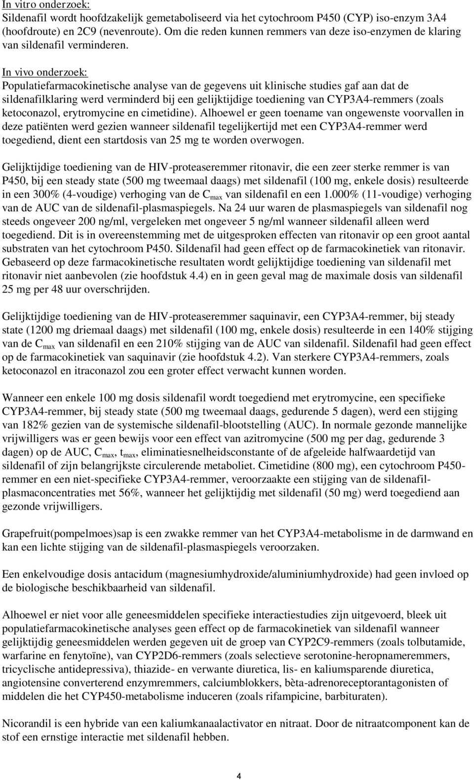 In vivo onderzoek: Populatiefarmacokinetische analyse van de gegevens uit klinische studies gaf aan dat de sildenafilklaring werd verminderd bij een gelijktijdige toediening van CYP3A4-remmers (zoals