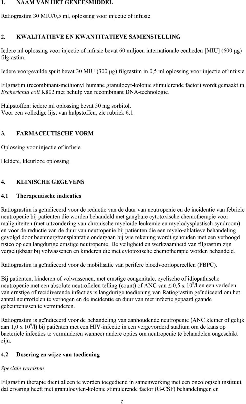 Iedere voorgevulde spuit bevat 30 MIU (300 µg) filgrastim in 0,5 ml oplossing voor injectie of infusie.