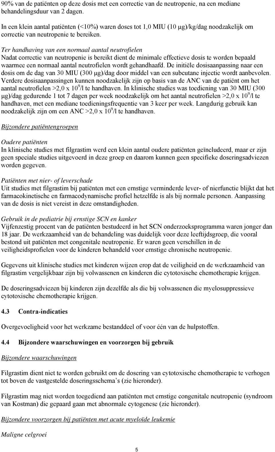 Ter handhaving van een normaal aantal neutrofielen Nadat correctie van neutropenie is bereikt dient de minimale effectieve dosis te worden bepaald waarmee een normaal aantal neutrofielen wordt