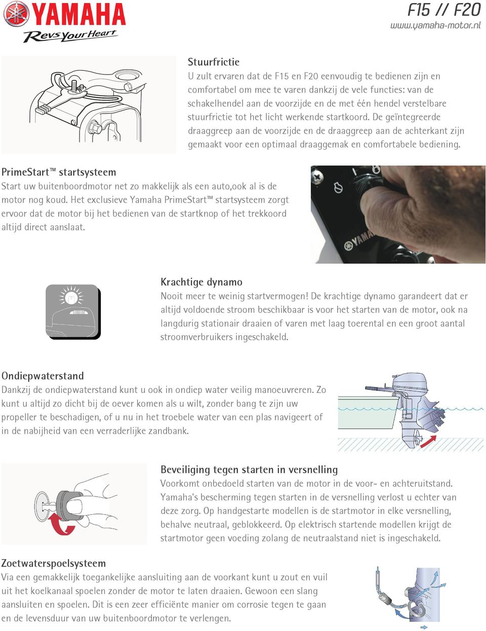Stuurfrictie U zult ervaren dat de F15 en F20 eenvoudig te bedienen zijn en comfortabel om mee te varen dankzij de vele functies: van de schakelhendel aan de voorzijde en de met één hendel