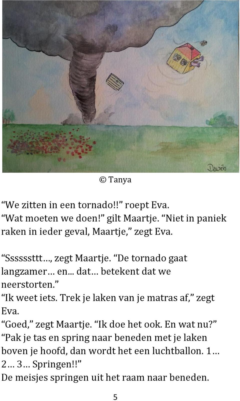 .. dat betekent dat we neerstorten. Ik weet iets. Trek je laken van je matras af, zegt Eva. Goed, zegt Maartje.