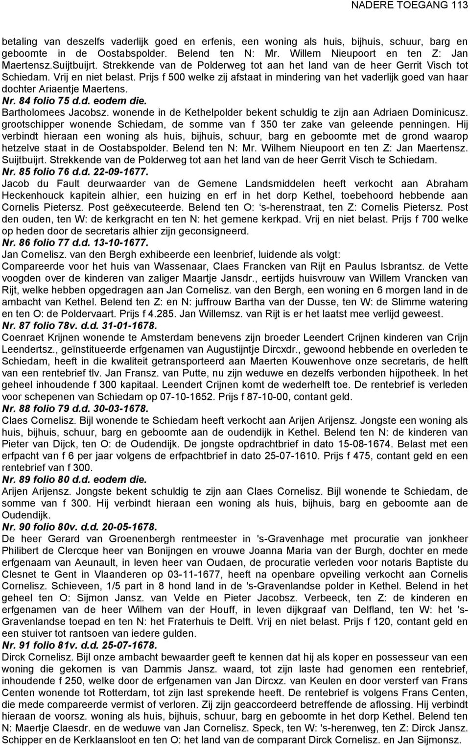 Prijs f 500 welke zij afstaat in mindering van het vaderlijk goed van haar dochter Ariaentje Maertens. Nr. 84 folio 75 d.d. eodem die. Bartholomees Jacobsz.